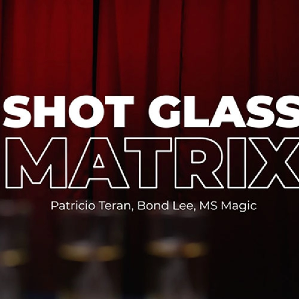 Shot Glass Matrix by Patricio, Bond Lee & MS Magic