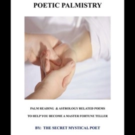 POETIC PALMISTRY - PALM READING & ASTROLOGY RELATED POEMS TO HELP YOU BECOME A MASTER FORTUNE TELLERby THE SECRET MYSTICAL POET & JONATHAN ROYLE eBook DOWNLOAD
