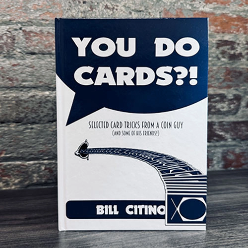 You Do Cards?! Selected Card Tricks from a Coin Guy (and Some of his Friends) by Bill Citino