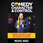 Comedy, Character & Control by Michael Misko